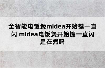 全智能电饭煲midea开始键一直闪 midea电饭煲开始键一直闪是在煮吗